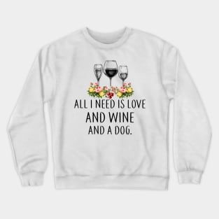 All I Need Is Love And Wine And A Dog Wines Lover Crewneck Sweatshirt